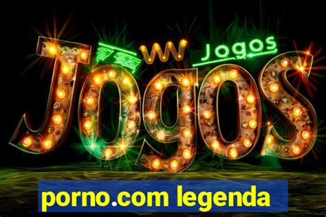 porno com legrnds|porno com legenda Search